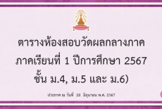 ตารางห้องสอบวัดผลกลางภาค ภาคเรียนที่ 1 ปีการศึกษา 2567 (ม.4,ม.5 และ ม.6)