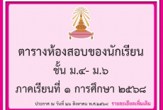 ตารางห้องสอบชั้น ม.4-6 การสอบวัดผลปลายภาค ภาคเรียนที่ 1 ปีการศึกษา 2568